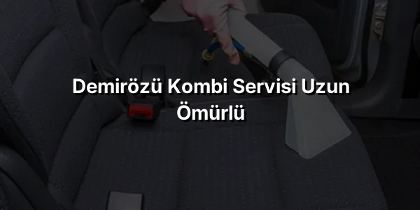 Demirözü Kombi Servisi Uzun Ömürlü