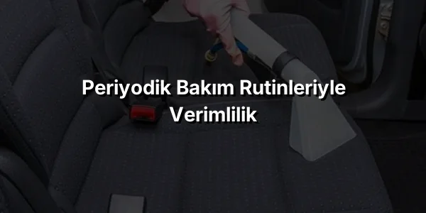 Periyodik Bakım Rutinleriyle Verimlilik